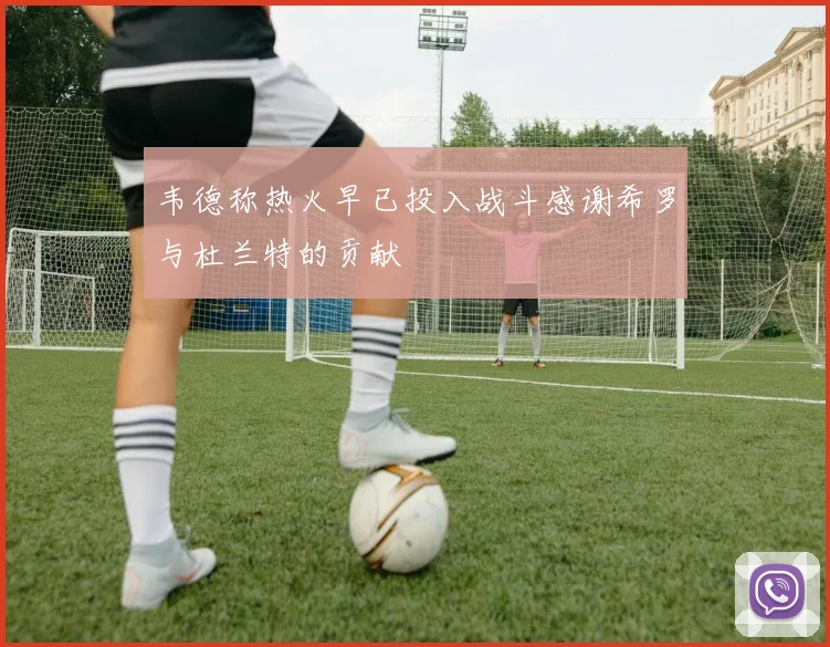 韦德称热火早已投入战斗感谢希罗与杜兰特的贡献