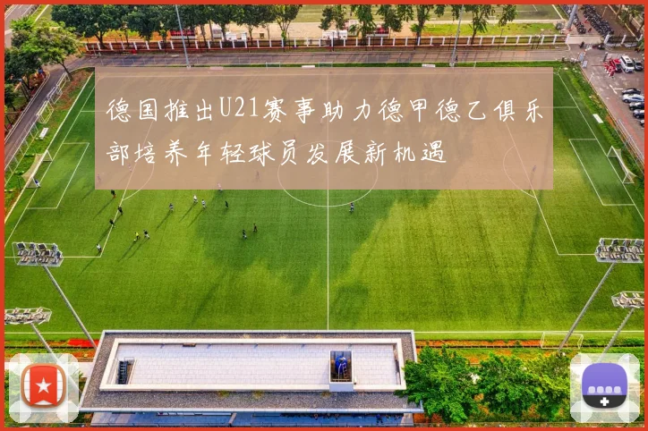 德国推出U21赛事助力德甲德乙俱乐部培养年轻球员发展新机遇