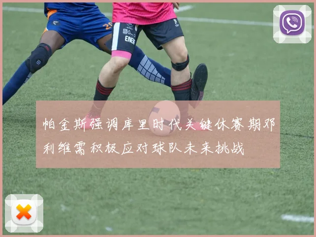 帕金斯强调库里时代关键休赛期邓利维需积极应对球队未来挑战