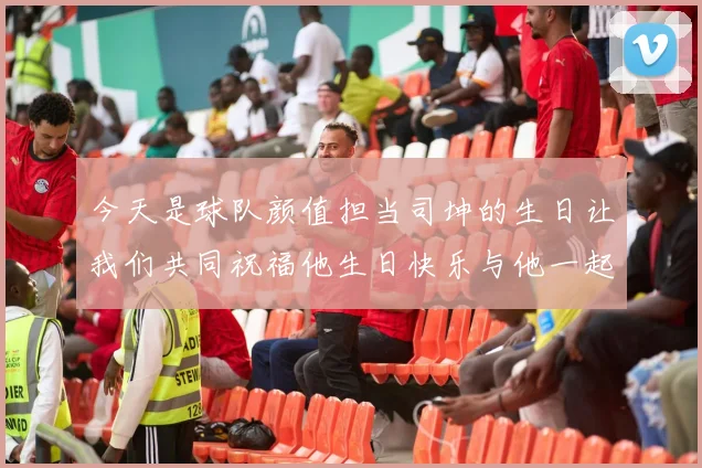 今天是球队颜值担当司坤的生日让我们共同祝福他生日快乐与他一起庆祝这特别的日子