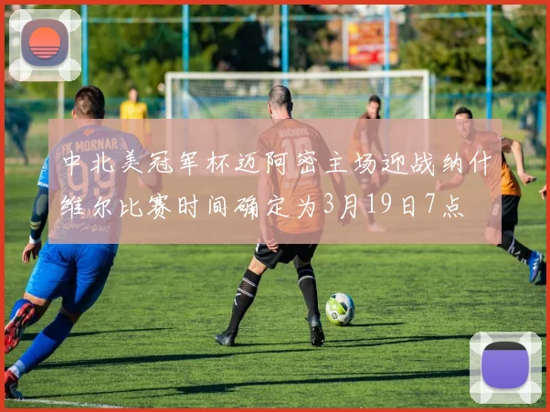 中北美冠军杯迈阿密主场迎战纳什维尔比赛时间确定为3月19日7点